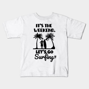 It's the weekend. Let's go surfing! Kids T-Shirt